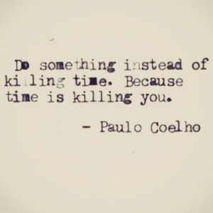 ... Quotes, Kill Time, Paulo Coelho, Paolo Coelho Quotes, Quotes About