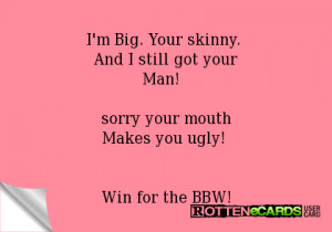 Big. Your skinny. And I still got yourMan! sorry your mouthMakes ...