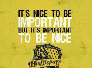 ... to be nice.” I love this quote! And it’s so Hufflepuff