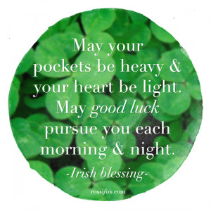 ... your heart be light. May good luck pursue you each morning and night