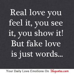 Real love you feel it, you see it, you show it! But fake love is just ...