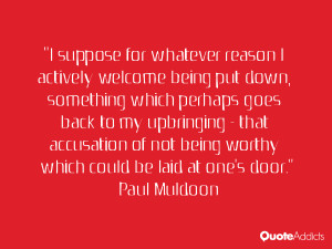 ... being worthy which could be laid at one's door.” — Paul Muldoon