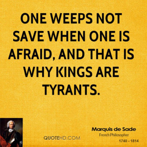 One weeps not save when one is afraid, and that is why kings are ...