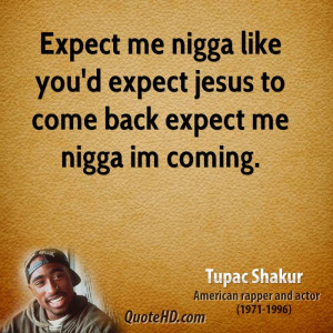 ... nigga like you'd expect jesus to come back expect me nigga im coming