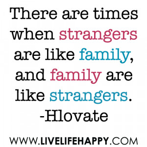 ... times when strangers are like family, and family are like strangers