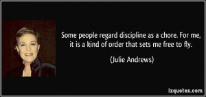 ... me, it is a kind of order that sets me free to fly. - Julie Andrews