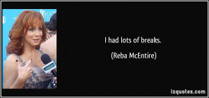 had lots of breaks. - Reba McEntire