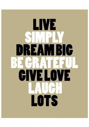 Live simply dream big be greatful give love laugh lots