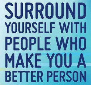 Surround yourself with good people. Quote