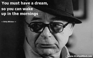 ... you can wake up in the mornings - Billy Wilder Quotes - StatusMind.com