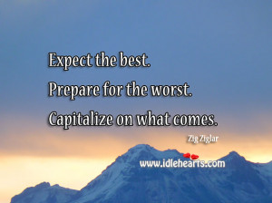 Expect the best. Prepare for the worst. Capitalize on what comes.