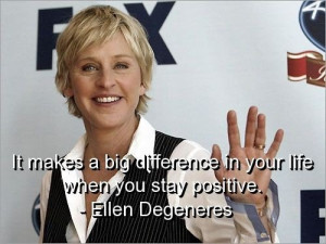 Ellen degeneres, quotes, sayings, stay positive, life, inspiring