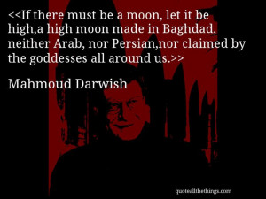 Mahmoud Darwish - quote-If there must be a moon, let it be high,a high ...