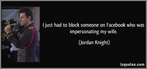 ... someone on Facebook who was impersonating my wife. - Jordan Knight