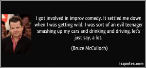 got involved in improv comedy. It settled me down when I was getting ...