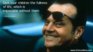 Give your children the fullness of life, which is impossible without ...