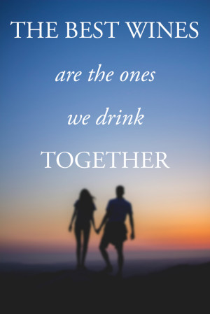 The best wines are the ones we drink together.