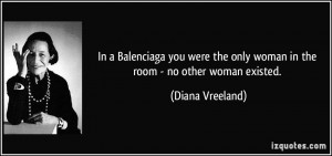 In a Balenciaga you were the only woman in the room - no other woman ...