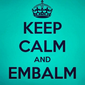 Keep Calm and Embalm