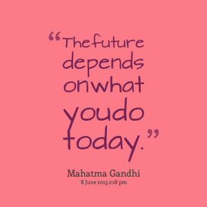 Quotes Picture: the future depends on what you do today