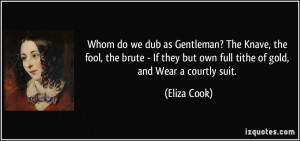 Whom do we dub as Gentleman? The Knave, the fool, the brute - If they ...