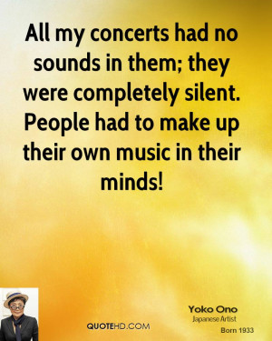 All my concerts had no sounds in them; they were completely silent ...