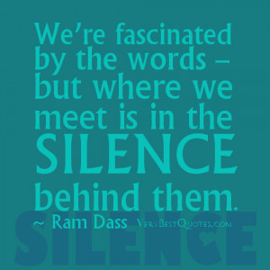 ... by the words – but where we meet is in the silence behind them