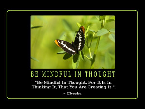 Be Mindful In Thought, For It Is In Thinking It, That You Are ...