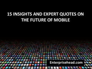 15 Insights and Expert Quotes on the Future of Mobile