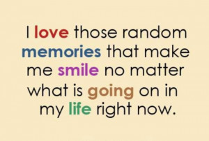 love those random memories that make me smile no matter what is ...