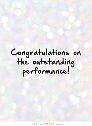 Outstanding Performance Quotes Outstanding performance!