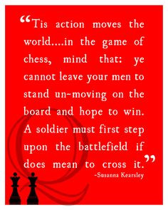 moves the world....in the game of chess, mind that: ye cannot leave ...