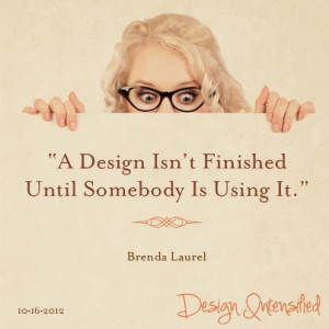 ... until somebody is using it. Brenda Laurel www.designintensified.com