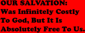 Our salvation was Infinitely Costly to god But it is Absolutely free ...