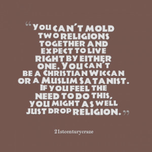 you can t mold two religions together and expect to live right by ...