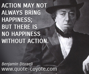 Action may not always bring happiness but there is no happiness