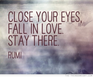 Close your eyes fall in love stay there