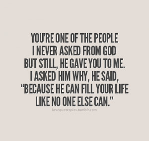 You’re one of the people i never asked from god, but still, he gave ...