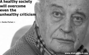 ... overcome even the unhealthy criticism - Zarko Petan Quotes