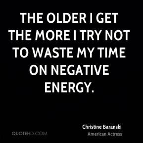 Christine Baranski - The older I get the more I try not to waste my ...