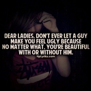 you feel ugly because no matter what you re beautiful with or without ...