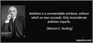 ... succeeds. Only inconsiderate ambition imperils. - Warren G. Harding