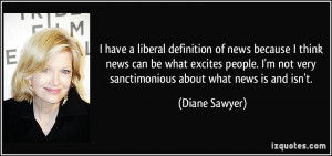 ... not very sanctimonious about what news is and isn't. - Diane Sawyer