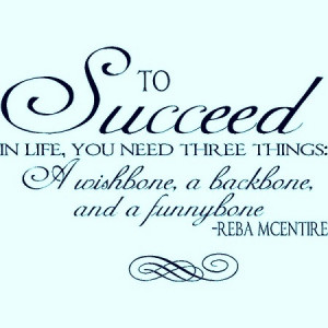 To succeed in life, you need three things: a wishbone, a backbone and ...