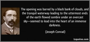 ... seemed to lead into the heart of an immense darkness. - Joseph Conrad