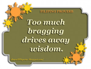 Too much bragging drives away wisdom.