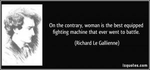 On the contrary, woman is the best equipped fighting machine that ever ...