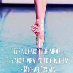quote from Michael Jordan! True for any shoes be it trainers, ballet ...
