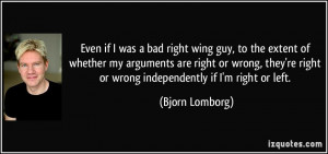 if I was a bad right wing guy, to the extent of whether my arguments ...