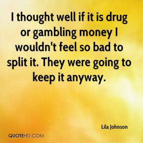 thought well if it is drug or gambling money I wouldn't feel so bad ...